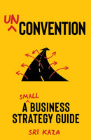 Unconvention : A Small Business Strategy Guide-9781646872053