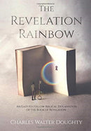 The Revelation Rainbow : An Easy-to-Follow Biblical Explanation of the Book of Revelation-9781647041632