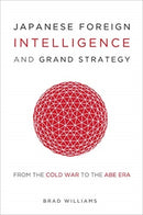 Japanese Foreign Intelligence and Grand Strategy : From the Cold War to the Abe Era-9781647120641