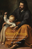Beyond Biology : Rethinking Parenthood in the Catholic Tradition-9781647121136