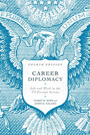 Career Diplomacy : Life and Work in the US Foreign Service, Fourth Edition-9781647121358