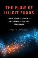 The Flow of Illicit Funds : A Case Study Approach to Anti-Money Laundering Compliance-9781647122478