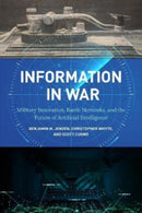 Information in War : Military Innovation, Battle Networks, and the Future of Artificial Intelligence-9781647122645