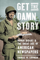 Get the Damn Story : Homer Bigart and the Great Age of American Newspapers-9781647122973