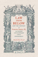 Law from Below : How the Thought of Francisco Suarez, SJ, Can Renew Contemporary Legal Engagement-9781647124069