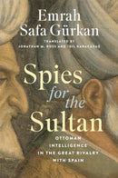 Spies for the Sultan : Ottoman Intelligence in the Great Rivalry with Spain-9781647124410