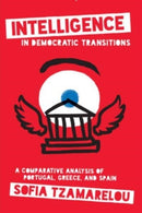 Intelligence in Democratic Transitions : A Comparative Analysis of Portugal, Greece, and Spain-9781647124489