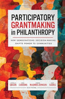 Participatory Grantmaking in Philanthropy : How Democratizing Decision-Making Shifts Power to Communities-9781647125172