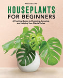 Houseplants for Beginners : A Practical Guide to Choosing, Growing, and Helping Your Plants Thrive-9781647398507