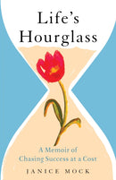 Life's Hourglass : A Memoir of Chasing Success at a Cost-9781647420055