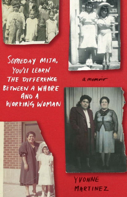 Someday?Mija, You'll Learn the Difference Between a Whore and Working Woman : A Memoir-9781647421021