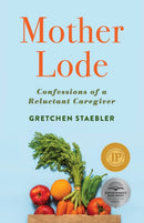 Mother Lode : Confessions of a Reluctant Caregiver-9781647422837