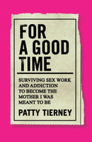 For a Good Time : Surviving Sex Work and Addiction to Become the Mother I Was Meant to Be-9781647422899
