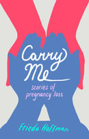 Carry Me : Stories of Pregnancy Loss-9781647423599