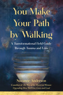 You Make Your Path by Walking : A Transformational Field Guide Through Trauma and Loss-9781647424428