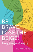 Be Brave. Lose the Beige : Finding Your Sass After Sixty-9781647424688