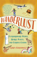 Wanderlust : Extraordinary People, Quirky Places, and Curious Cuisine-9781647425579