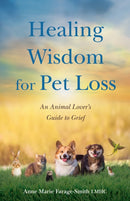 Healing Wisdom for Pet Loss : An Animal Lover's Guide to Grief-9781647426767