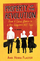 Property of the Revolution : From a Cuban Barrio to a New Hampshire Mill Town - A Memoir-9781647428266