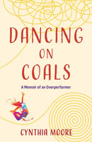 Dancing on Coals : A Memoir of an Overperformer-9781647428563