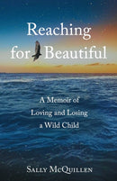 Reaching for Beautiful : A Memoir of Loving and Losing a Wild Child-9781647428600