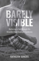 Barely Visible : Mothering a Son Through His Misunderstood Asperger Syndrome-9781647428822