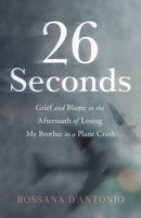 26 Seconds : Grief and Blame in the Aftermath of Losing My Brother in a Plane Crash-9781647429041