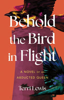 Behold the Bird in Flight : A Novel of an Abducted Queen-9781647429102