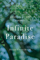 Infinite Paradise : Witnessing the Wild, a Memoir-9781647429324