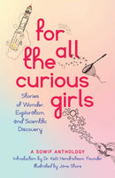 For All the Curious Girls : Stories of Wonder, Exploration, and Scientific Discovery-9781647429904