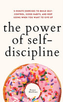The Power of Self-Discipline : 5-Minute Exercises to Build Self-Control, Good Habits, and Keep Going When You Want to Give Up-9781647433024