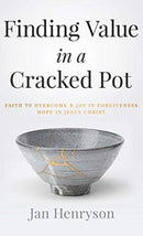 Finding Value in a Cracked Pot : Faith to Overcome + Joy in Forgiveness + Hope in Jesus Christ-9781647462321