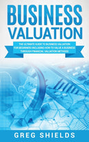Business Valuation : The Ultimate Guide to Business Valuation for Beginners, Including How to Value a Business Through Financial Valuation Methods-9781647484606