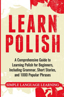 Learn Polish : A Comprehensive Guide to Learning Polish for Beginners, Including Grammar, Short Stories and 1000 Popular Phrases-9781647486877