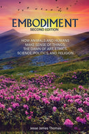 Embodiment : How Animals and Humans Make Sense of Things: The Dawn of Art, Ethics, Science, Politics, and Religion-9781647492243