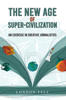 The New Age of Super-Civilization : An Exercise in Creative Jornalistics-9781647505776