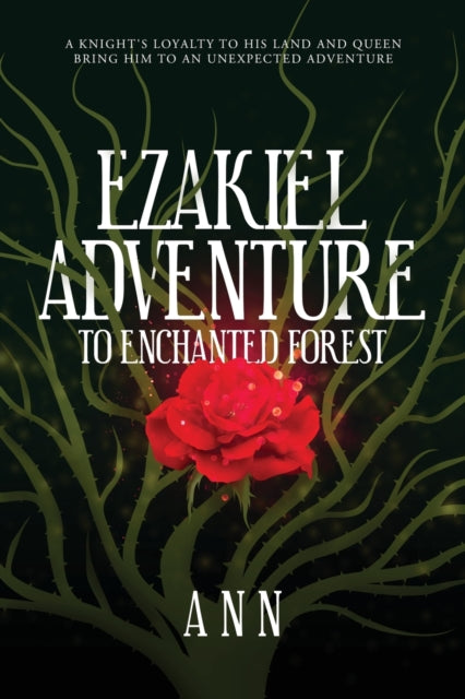 Ezakiel Adventure To Enchanted Forest : A Knight's Loyalty to His Land and Queen Bring Him to an Unexpected Adventure-9781647534462