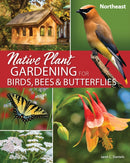 Native Plant Gardening for Birds, Bees & Butterflies: Northeast-9781647552534