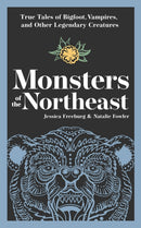 Monsters of the Northeast : True Tales of Bigfoot, Vampires, and Other Legendary Creatures-9781647554439