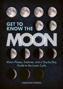 Get to Know the Moon : Moon Phases, Features, and a Day-by-Day Guide to the Lunar Cycle-9781647555313