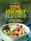 Some Assembly Required : Fresh and Easy No-Cook Recipes-9781647555405