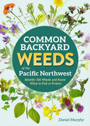 Common Backyard Weeds of the Pacific Northwest : Identify 157 Weeds and Know What to Pull or Protect-9781647555733