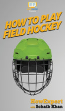 How To Play Field Hockey : Your Step By Step Guide To Playing Field Hockey-9781647584009