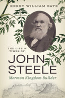 The Life and Times of John Steele : Mormon Kingdom Builder-9781647692193