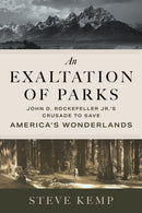 An Exaltation of Parks : John D. Rockefeller Jr.'s Crusade to Save America's Wonderlands-9781647692247