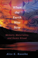 When the Earth Was New : Memory, Materiality, and Numic Ritual-9781647692346