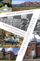 Constructing Space : Six Communal Religious Groups and Their Spatial Worlds-9781647692377