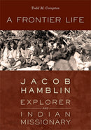 A Frontier Life : Jacob Hamblin, Explorer and Indian Missionary-9781647692711