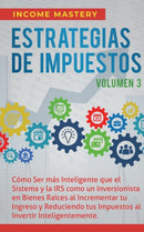 Estrategias de Impuestos : Como Ser Mas Inteligente Que El Sistema Y La IRS Como Un Inversionista En Bienes Raices Al Incrementar Tu Ingreso Y Reduciendo Tus Impuestos Al Invertir Inteligentemente Vol-9781647770440