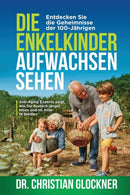 Die Enkelkinder aufwachsen sehen : Entdecken Sie die Geheimnisse der 100-Jahrigen. Anti-Aging Experte zeigt, wie Sie deutlich langer leben und im Alter fit bleiben-9781647801496